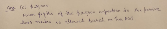 Any: (c) $20,000 Four figths of the $25000 enpention to the passive loss rules is allowed based on this AGI.