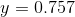 y = 0.757