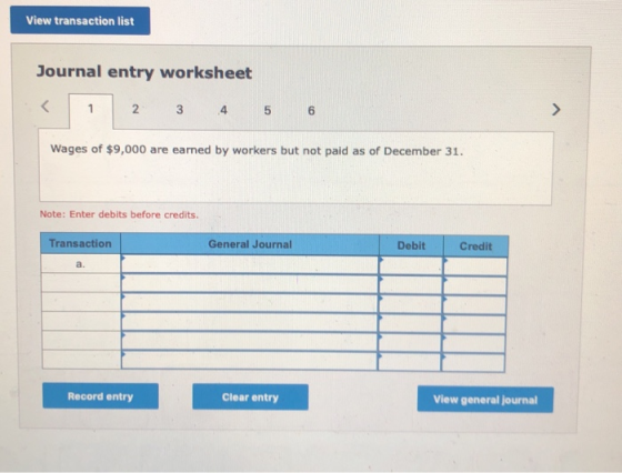 View transaction list Journal entry worksheet < 1 2 3 4 5 6 Wages of $9,000 are eamed by workers but not paid as of December