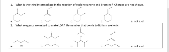 1. What is the third intermediate in the reaction of cyclohexanone and bromine? Charges are not shown. Н e. not a.-d. 2. What