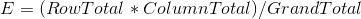 E=\left ( RowTotal \right*ColumnTotal )/GrandTotal