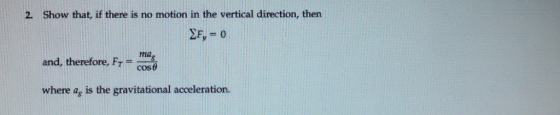 2. Show that, if there is no motion in the vertical direction, then ma and, therefore, F,- where ag is the gravitational acceleration.