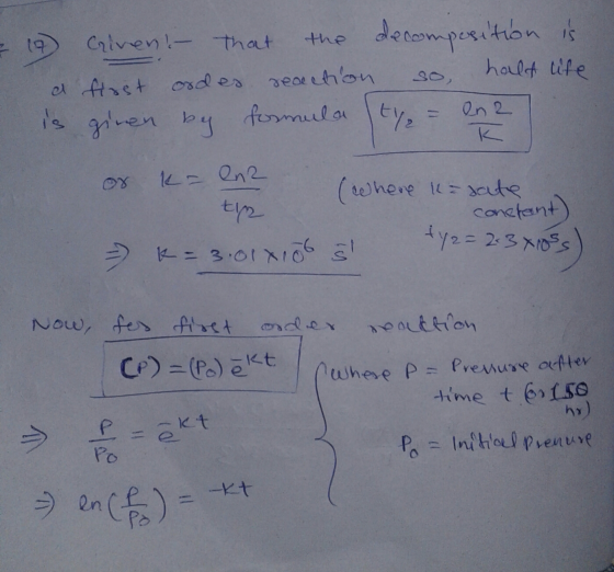 - 17 a is Crivent that the decomposition is first orded reaction so half life given by formula tye = lna or k= ln tin (where