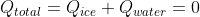 Q_{total} = Q_{ice} + Q_{water} = 0