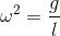\omega ^{2} = \frac{g}{l}