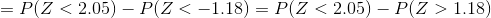 =P(Z<2.05)-P(Z<-1.18)=P(Z<2.05)-P(Z>1.18)