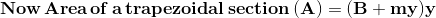 \mathbf{Now \,Area \,of \,a \,trapezoidal \,section \,(A)=(B+my)y}