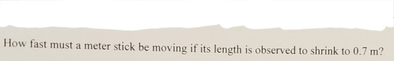 How fast must a meter stick be moving if its length is observed to shrink to 0.7 m?