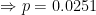\Rightarrow p=0.0251