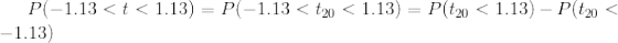 P(-1.13<t<1.13) = P(-1.13<t_{20}<1.13) = P(t_{20}<1.13)-P(t_{20}<-1.13)