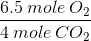 \frac{6.5\: mole\: O_{2}}{4 \: mole\: CO_{2}}