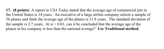 17. (8 points) A report in USA Today stated that the average age of commercial jets in the United States is 14 years. An exec