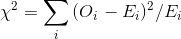 \chi ^{2}= \sum_{i} \left ( O_{i} \right - E_{i})^{2}/ E_{i}