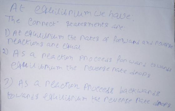 At Alilibrium we have The Connect statesments are: 1) At equilibrium the nates of forward and revenge! reactions are equal. 2