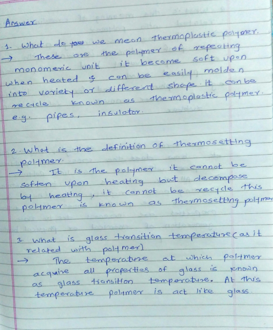 Answer 1. What do you we mean thermoplastic polymer. - These are the polymer of repeating I monomeric unit it become soft upo