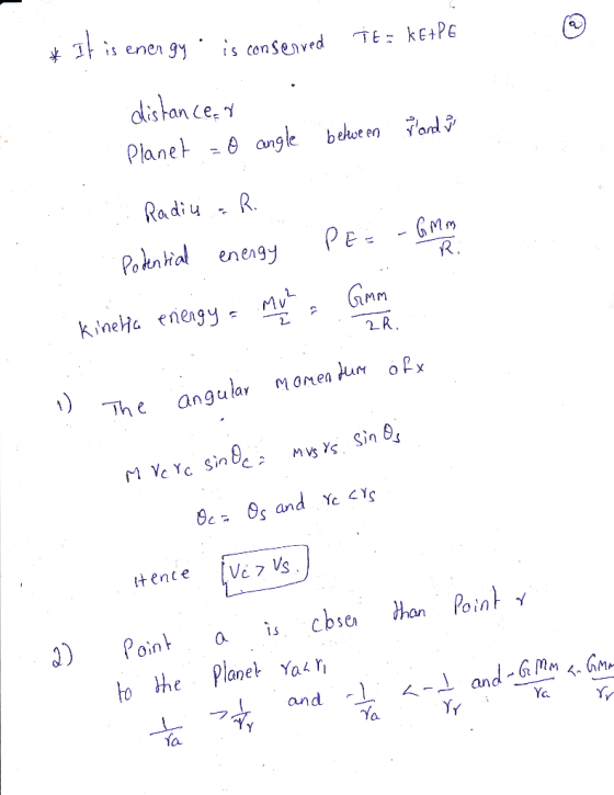 * It is energy is conserved TE = KE+PE distancear I and is Planet = 0 angle between Radiu a R. Podential energy PE = - GMM Ki