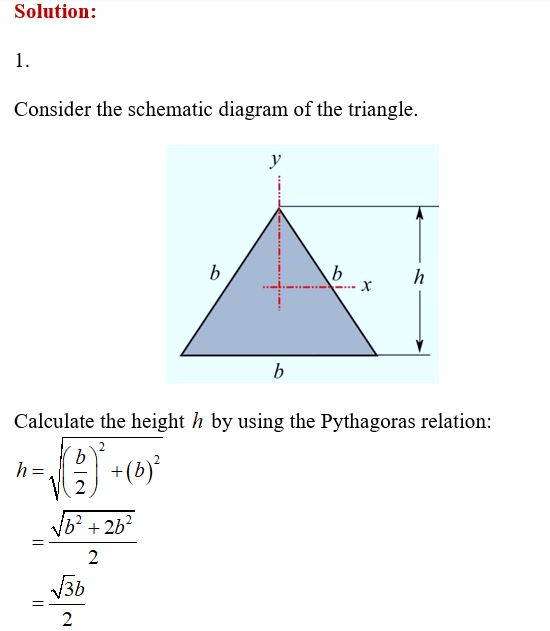 Solution: 1. Consider the schematic diagram of the triangle. b Calculate the height h by using the Pythagoras relation: - Vo