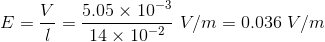 E=\frac{V}{l}=\frac{5.05\times10^{-3}}{14\times10^{-2}}\ V/m=0.036\ V/m