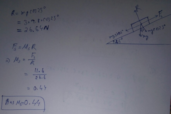 R= mg 0025° = 3x9 800325° = 26.64N bi mgen? Je mg sinasa hosipas - F = MsR - Ms = 7 11.6 26.6 = 0.44 And M=0.44