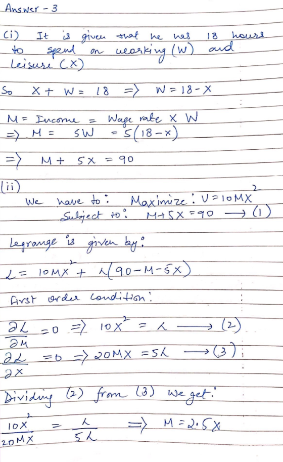 Answer 3 (i) It is given that he has to spend on working (W) Leisure Cx) 18 hours and So x + W = 18 => W = 18- W M = = Income