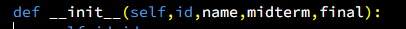 def __init__(self,id,name,midterm, final): lf,id, name, midterm, final):