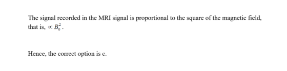The signal recorded in the MRI signal is proportional to the square of the magnetic field that is, o B Hence, the correct opt