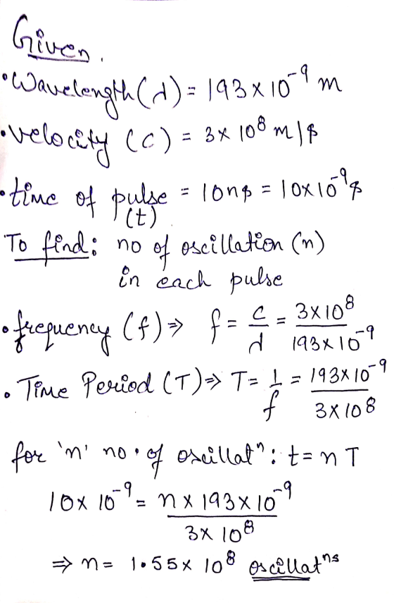 fuch Wavelength (d) = 193x109 m Velocity (C) = 3x108 m JB -time of pulse = 10np = 10x10° To find; no of oscillation (m) in e