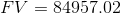 FV = 84957.02