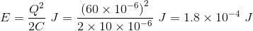 E=\frac{Q^2}{2C}\ J=\frac{\left (60\times10^{-6} \right )^2}{2\times10\times10^{-6}}\ J=1.8\times10^{-4}\ J