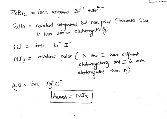 ZnByz = ionic compound 2n24 +2B/*- C2H6 = Covalent compound but non polar ( because Cand have similar electronegativieg) LiI