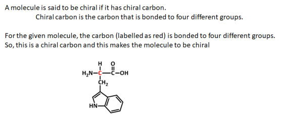 A molecule is said to be chiral if it has chiral carbon. Chiral carbon is the carbon that is bonded to four different groups.