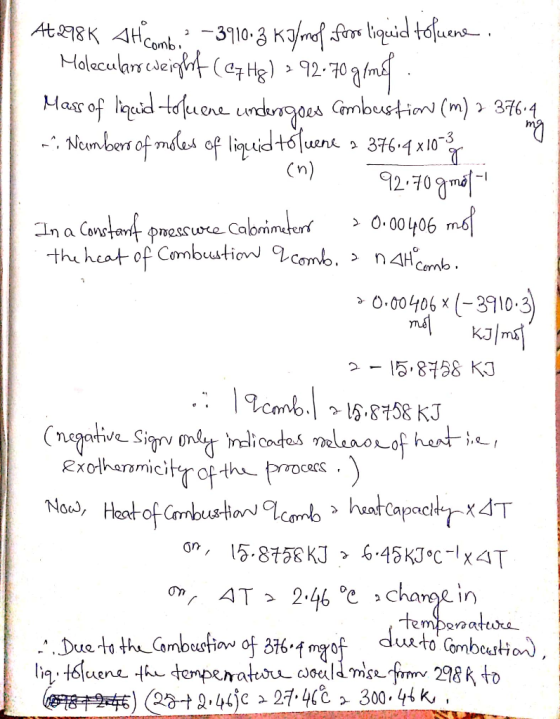 At298K AH comb. -3910.3 K3/mol from liquid toluene. Molecularoeweight (C7Hg) - 92.70 g/md. Mass of liquid toluene undergoes