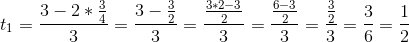 t_1=\frac{3-2* \frac{3}{4}}{3}=\frac{3-\frac{3}{2}}{3}=\frac{\frac{3*2-3}{2}}{3}=\frac{\frac{6-3}{2}}{3}=\frac{\frac{3}{2}}{3}=\frac{3}{6}=\frac{1}{2}