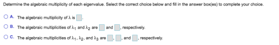 Determine the algebraic multiplicity of each eigenvalue. Select the correct choice below and fill in the answer box(es) to co