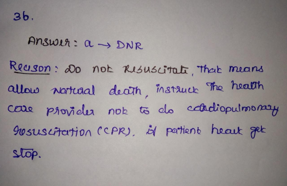 36. Answer: a ~ DNR Reason: Do not resuscitate that means allow Natural death instruck The health care provider nok to do cca