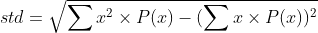 std = \sqrt{\sum x^{2} \times P(x)-(\sum x \times P(x))^{2}}