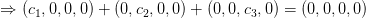 \Rightarrow (c_{1},0,0,0)+(0,c_{2},0,0)+(0,0,c_{3},0) =(0,0,0,0)