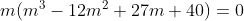 m(m^3-12m^2+27m+40)=0