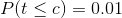 P(t\leq c) = 0.01