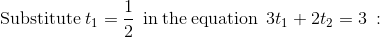 \mathrm{Substitute\:}t_{1}=\frac{1}{2}\:\mathrm{\:in\:the\:equation\:\:}3t_1+2t_2=3\::