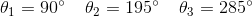 \theta_1=90^{\circ}\: \: \: \: \: \theta_2=195^{\circ}\: \: \: \: \: \theta_3=285^{\circ}