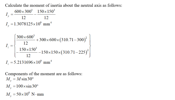 Calculate the moment of inertia about the neutral axis as follows: , _ 600x3009150x1503 12 12 1, = 1.3078125x109 mm (300x600