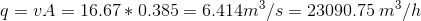 q=vA=16.67*0.385=6.414m^{3}/s=23090.75\: m^{3}/h