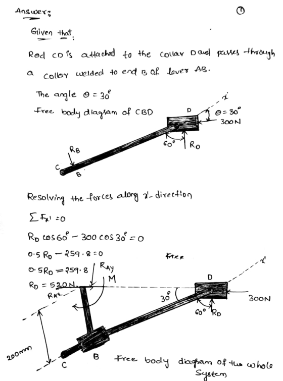 Answer: Given that through Rod CD is attached to the collar and passes a collay welded to end B of lover AB. The angle o = 30