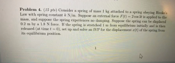 Problem 4. (15 pts) Consider a spring of mass 1 kg attached to a spring obeying Hookes Law with spring constant k N/m. Suppo