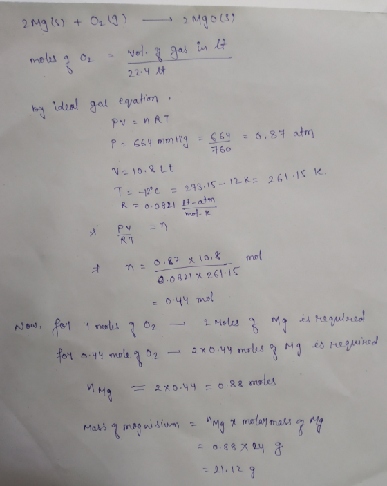 2 Mg(s) + O2 (9) 2190 189 a vol. of moles of O₂ gas in it 22.4 it by ideal gal eqation. Pra MRT P = 664 mmtig = 664 = 0,87 at
