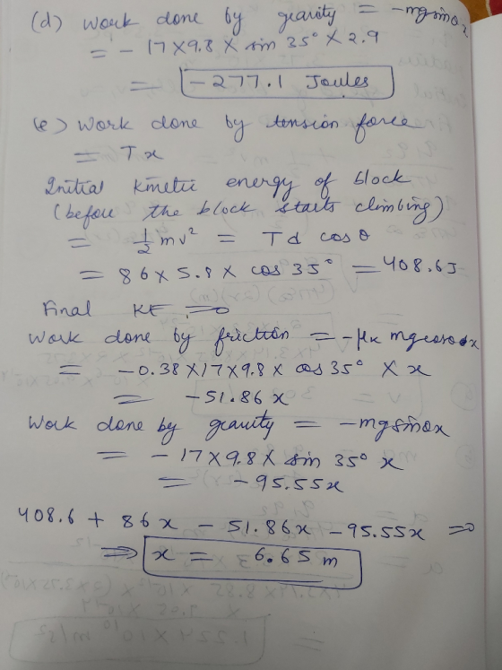 (d) work done by gearity = -ingina =- 1789.8 X sim 35° X 2.9 = [-277.1 Joules / (e) work done by tension force = To Initial K