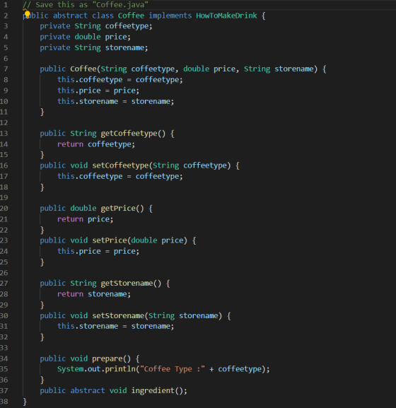 1 2 3 // Save this as Coffee.java poblic abstract class Coffee implements HowToMakeDrink { private String coffeetype; priva