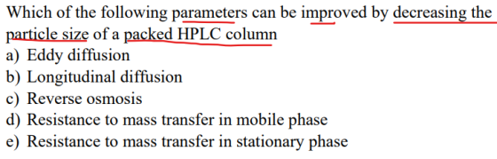 Which of the following parameters can be improved by decreasing the particle size of a packed HPLC column a) Eddy diffusion b