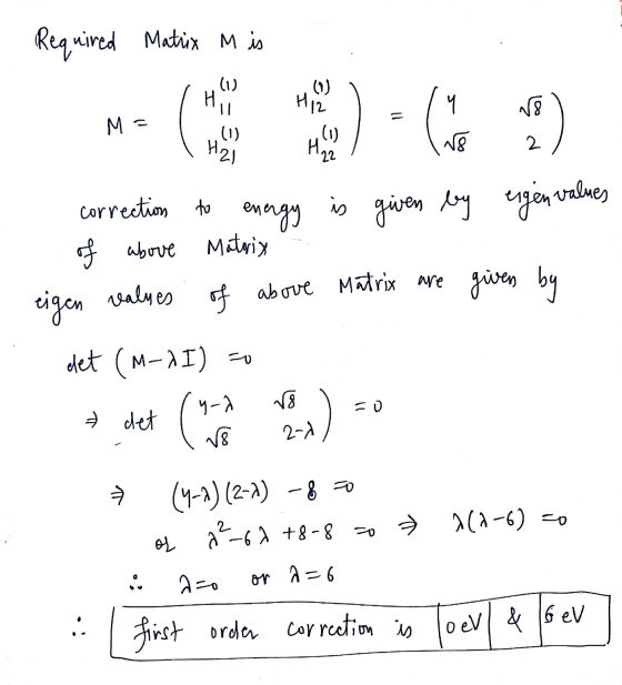 Required Matrix M is Hill (0) H12 W8 M= ) - 6 (0) H 22 Hai 18 2 energy given by eigenvalues correction to is of above Matrix